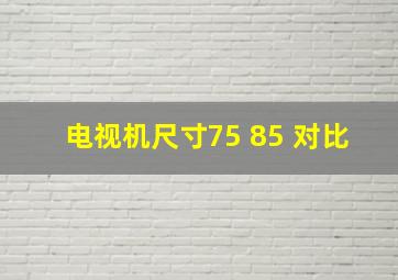 电视机尺寸75 85 对比